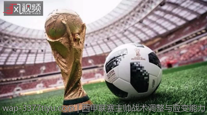 西甲联赛主帅战术调整与应变能力